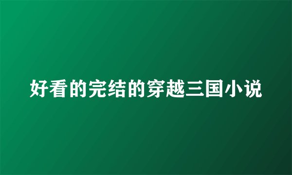 好看的完结的穿越三国小说