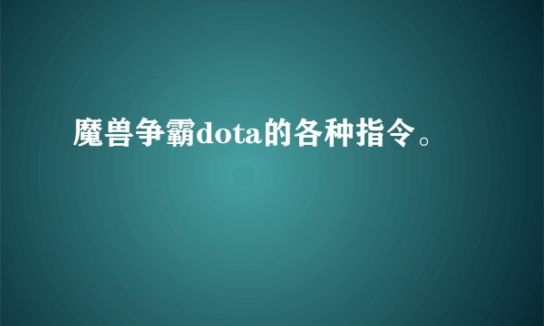 魔兽争霸dota的各种指令。
