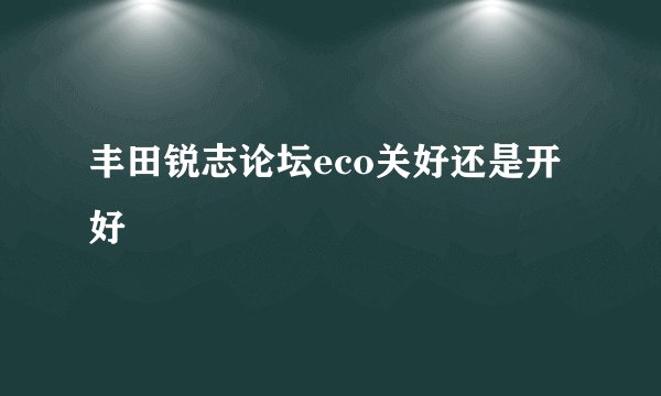 丰田锐志论坛eco关好还是开好