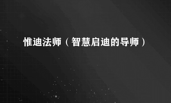 惟迪法师（智慧启迪的导师）