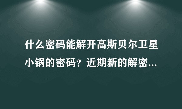 什么密码能解开高斯贝尔卫星小锅的密码？近期新的解密方法，谢谢！2011年的