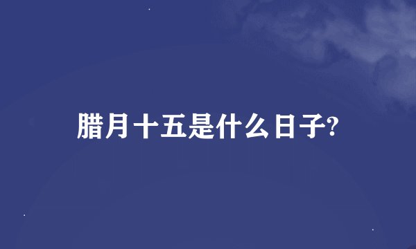 腊月十五是什么日子?