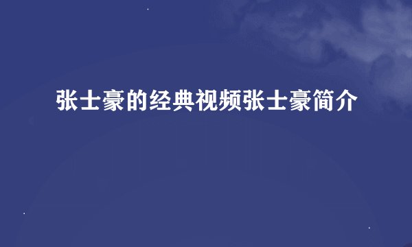 张士豪的经典视频张士豪简介