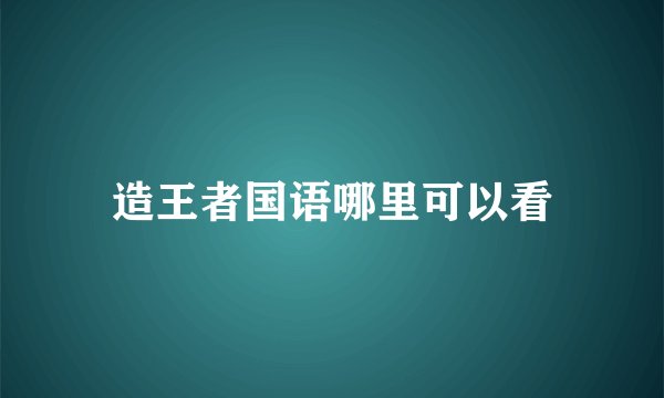 造王者国语哪里可以看
