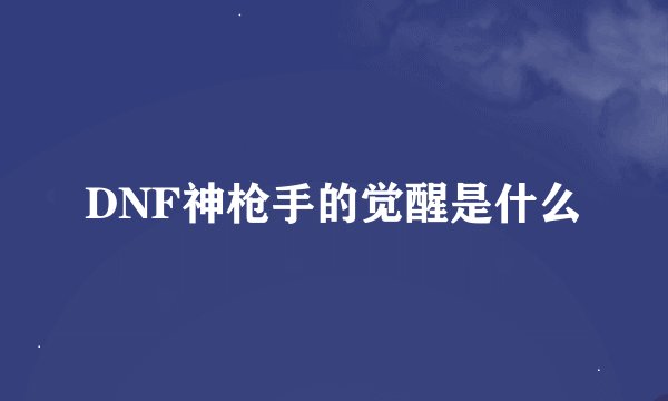 DNF神枪手的觉醒是什么