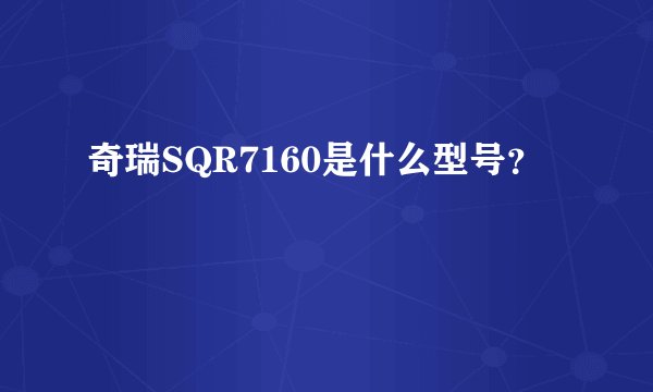 奇瑞SQR7160是什么型号？