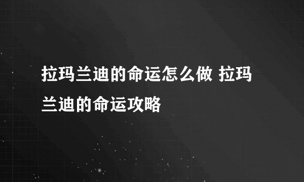 拉玛兰迪的命运怎么做 拉玛兰迪的命运攻略