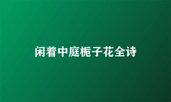 闲着中庭栀子花全诗