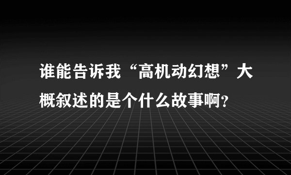 谁能告诉我“高机动幻想”大概叙述的是个什么故事啊?