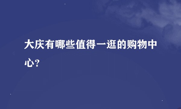 大庆有哪些值得一逛的购物中心？