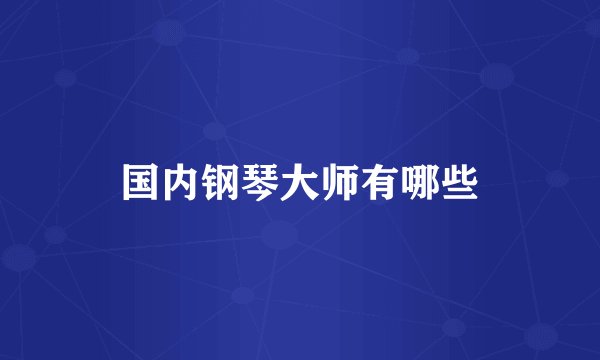 国内钢琴大师有哪些