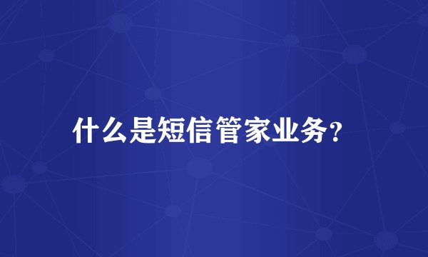 什么是短信管家业务？
