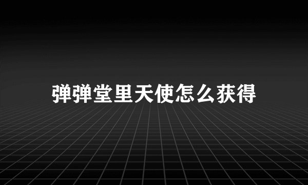 弹弹堂里天使怎么获得