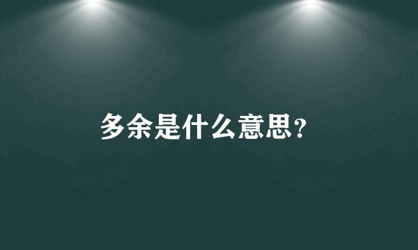 多余是什么意思？