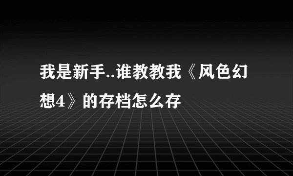 我是新手..谁教教我《风色幻想4》的存档怎么存