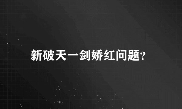 新破天一剑娇红问题？