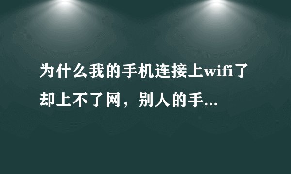为什么我的手机连接上wifi了却上不了网，别人的手机可以正常上网。我的在家里可以上，在公司不可以？