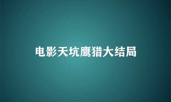 电影天坑鹰猎大结局