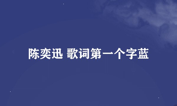 陈奕迅 歌词第一个字蓝