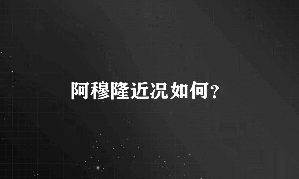 阿穆隆近况如何？