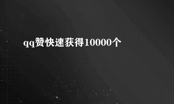 qq赞快速获得10000个