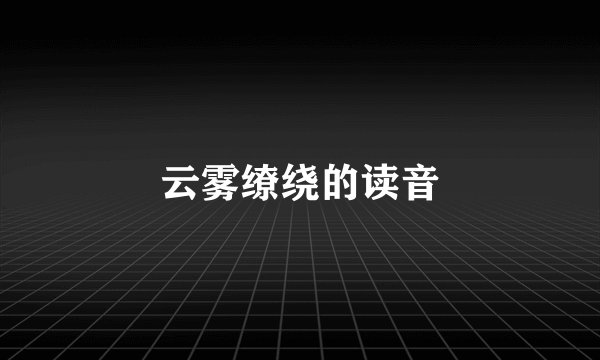 云雾缭绕的读音
