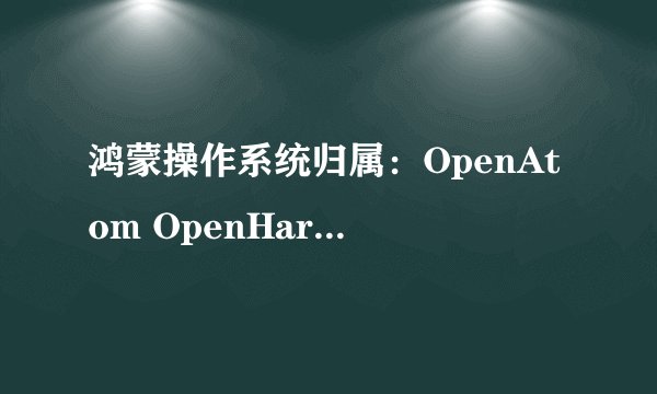 鸿蒙操作系统归属：OpenAtom OpenHarmony 是否归工信部所有？