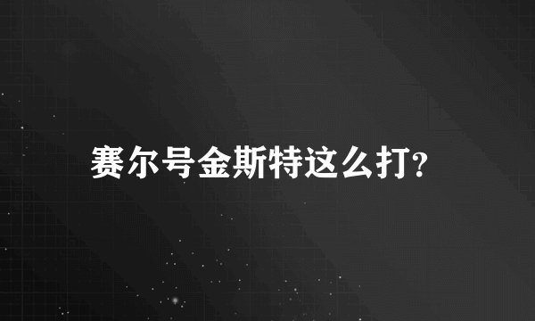 赛尔号金斯特这么打？