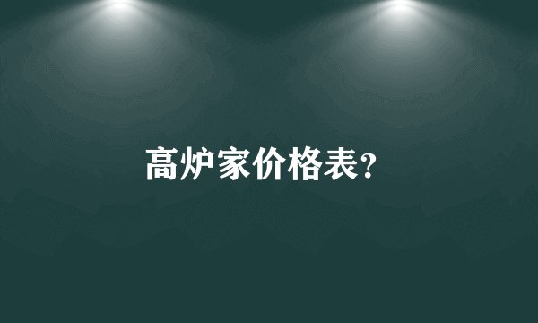 高炉家价格表？