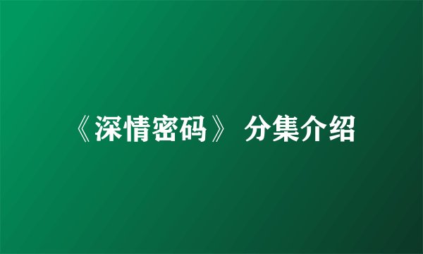 《深情密码》 分集介绍