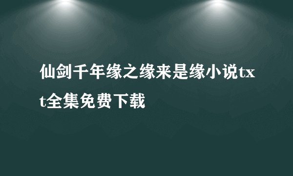 仙剑千年缘之缘来是缘小说txt全集免费下载