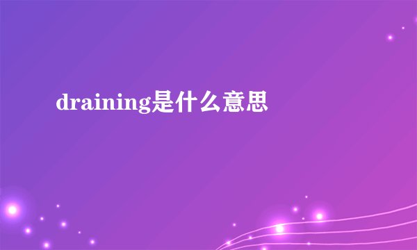 draining是什么意思