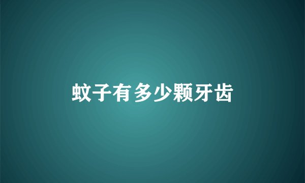 蚊子有多少颗牙齿