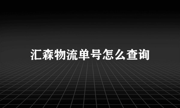 汇森物流单号怎么查询