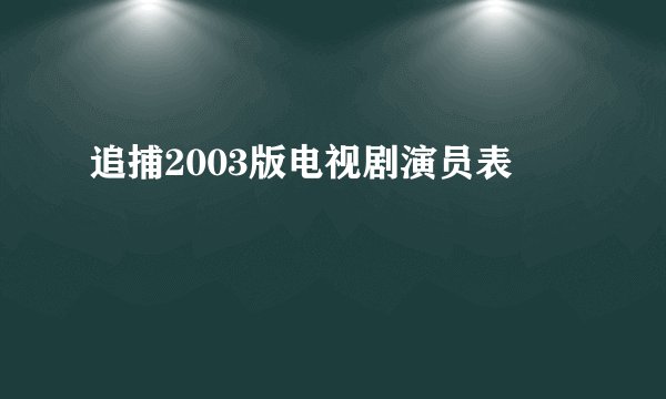 追捕2003版电视剧演员表