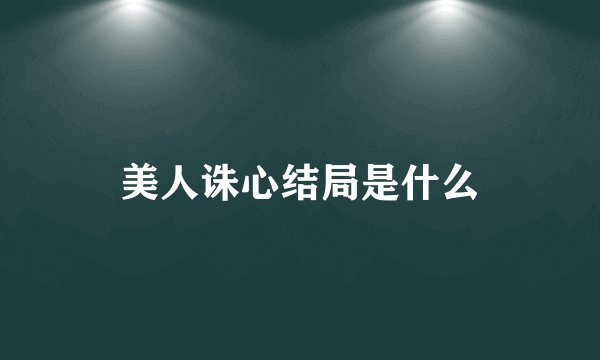 美人诛心结局是什么