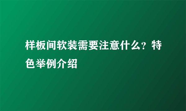 样板间软装需要注意什么？特色举例介绍