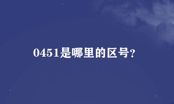 0451是哪里的区号？