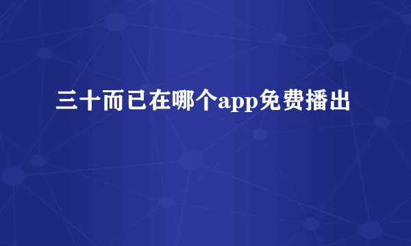 三十而已在哪个app免费播出