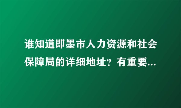 谁知道即墨市人力资源和社会保障局的详细地址？有重要的用处…