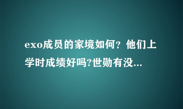 exo成员的家境如何？他们上学时成绩好吗?世勋有没有参加高考？