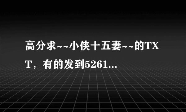 高分求~~小侠十五妻~~的TXT，有的发到526172555@qq.com