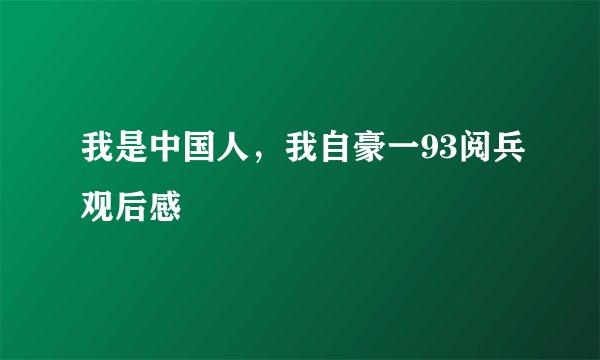 我是中国人，我自豪一93阅兵观后感