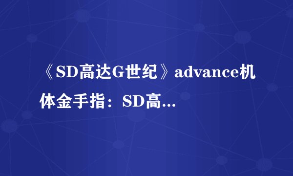 《SD高达G世纪》advance机体金手指：SD高达G世纪advance游戏金手指总汇