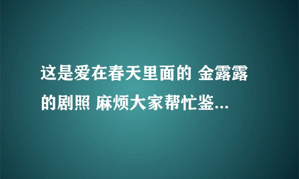 这是爱在春天里面的 金露露 的剧照 麻烦大家帮忙鉴定下 这件衣服是什么名字或者款式？