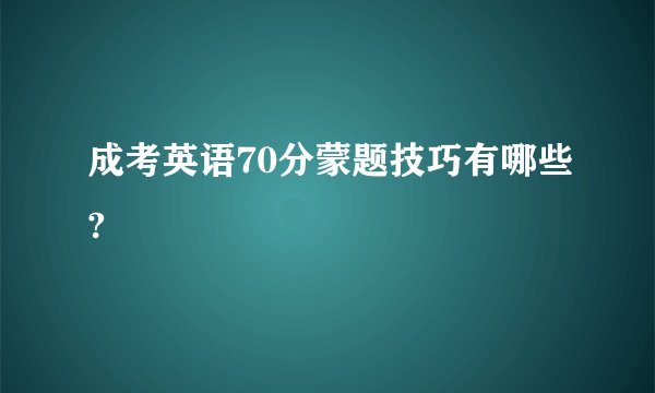 成考英语70分蒙题技巧有哪些?