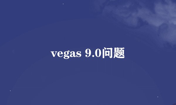vegas 9.0问题