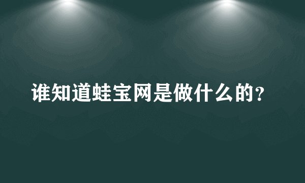 谁知道蛙宝网是做什么的？