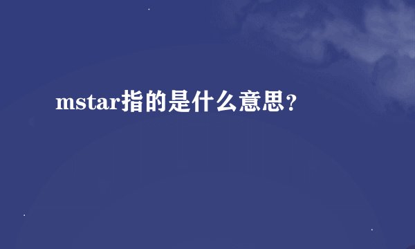 mstar指的是什么意思？