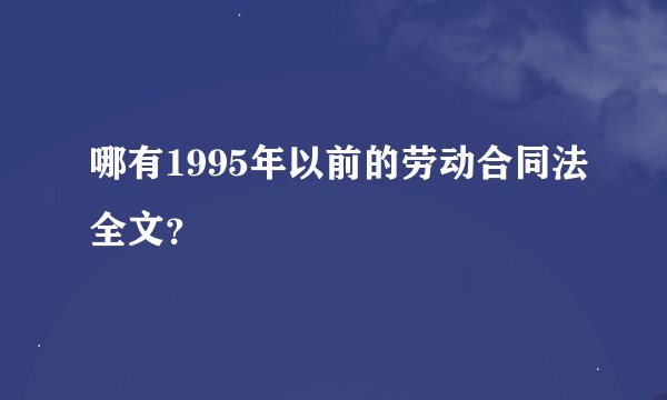 哪有1995年以前的劳动合同法全文？